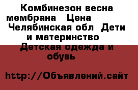 Комбинезон весна мембрана › Цена ­ 1 500 - Челябинская обл. Дети и материнство » Детская одежда и обувь   